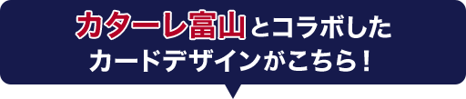 カターレ富山とコラボしたカードデザインがこちら！