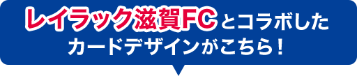 レイラック滋賀FCとコラボしたカードデザインがこちら！