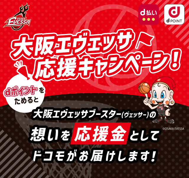 大阪エヴェッサ応援キャンペーン！dポイントをためると大阪エヴェッサブースター（ヴェッサー）の想いを応援金としてドコモがお届けします！