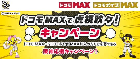 ドコモMAXで虎視眈々! キャンペーン ドコモ MAX・ドコモポイ活MAX加入の方だけ応募できる 阪神応援キャンペーン!