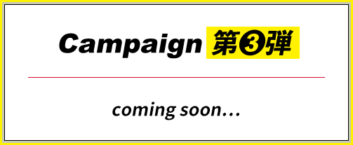 Campaign 第3弾 coming soon・・・